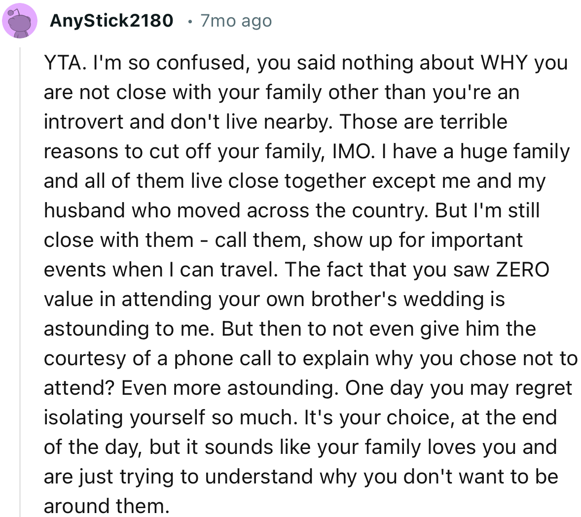 “It’s your choice, at the end of the day, but it sounds like your family loves you and is just trying to understand why you don't want to be around them.”