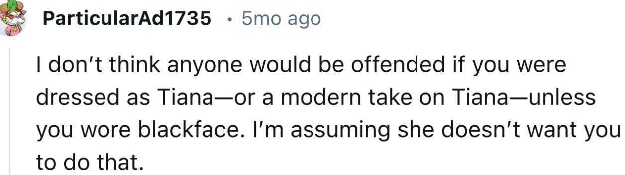 “I don’t think anyone would be offended if you were dressed as Tiana—or a modern take on Tiana.”