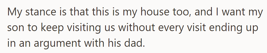 She insists it's her home too, wanting her son to visit without constant arguments with his dad.