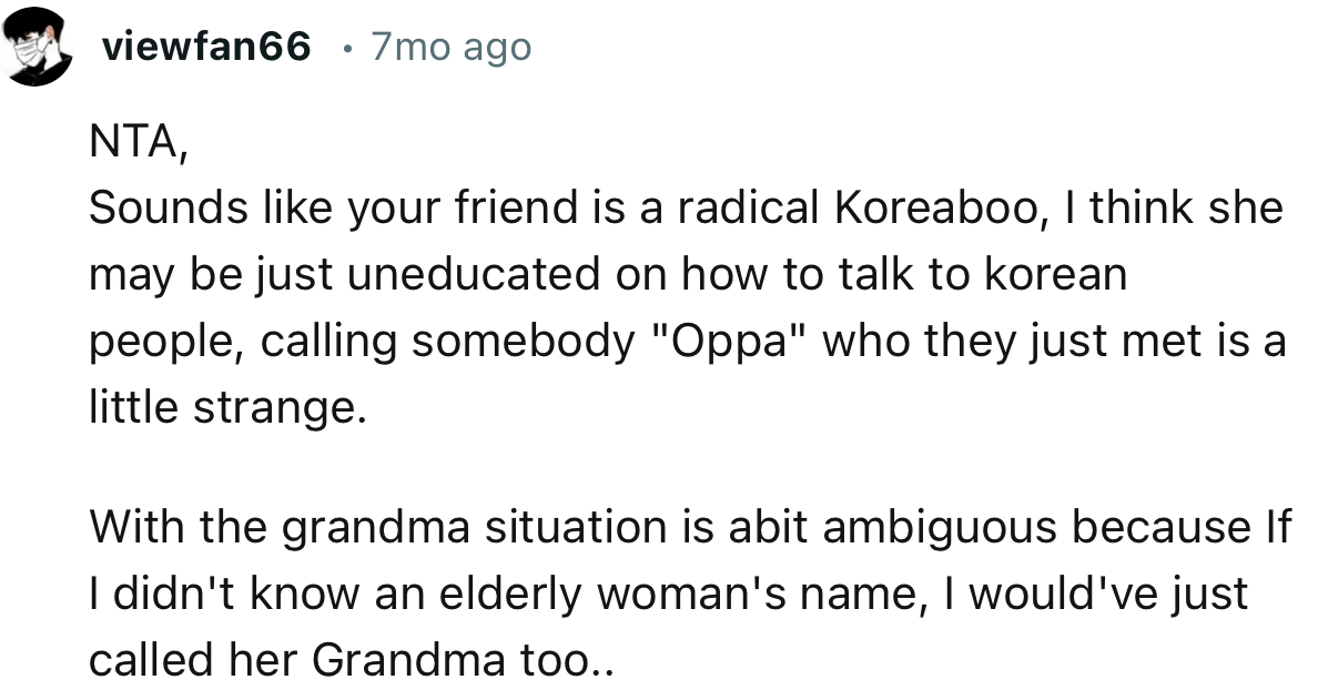 “NTA, Sounds like your friend is a radical Korea-boo, I think she may be just uneducated on how to talk to Korean people.”