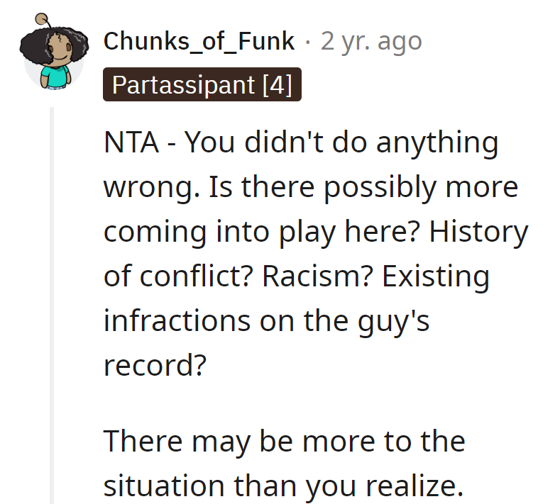 OP's in the clear. Plot twists here—history, racism, or the guy's got a record.