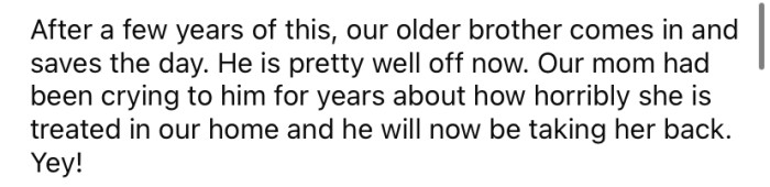 This went on for a few years before OP's older brother decided he could afford to take care of their mother and would take her to live with him.