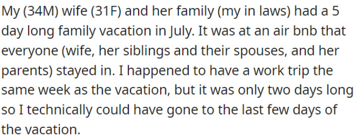 OP's wife and her family went on a five-day vacation in July. OP had a two-day work trip during the same week and could have joined them for the last few days.