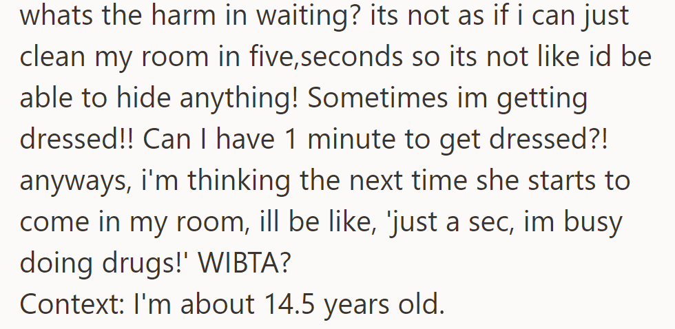 At 14.5, they're frustrated that their mom never waits before entering their room and consider sarcastically saying, 