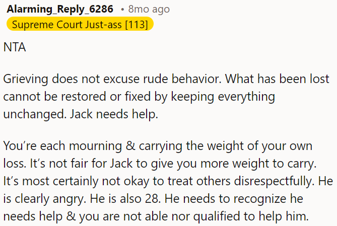 Grieving doesn't justify rudeness; Jack's anger is evident, and at 28, he needs to acknowledge that he requires help.