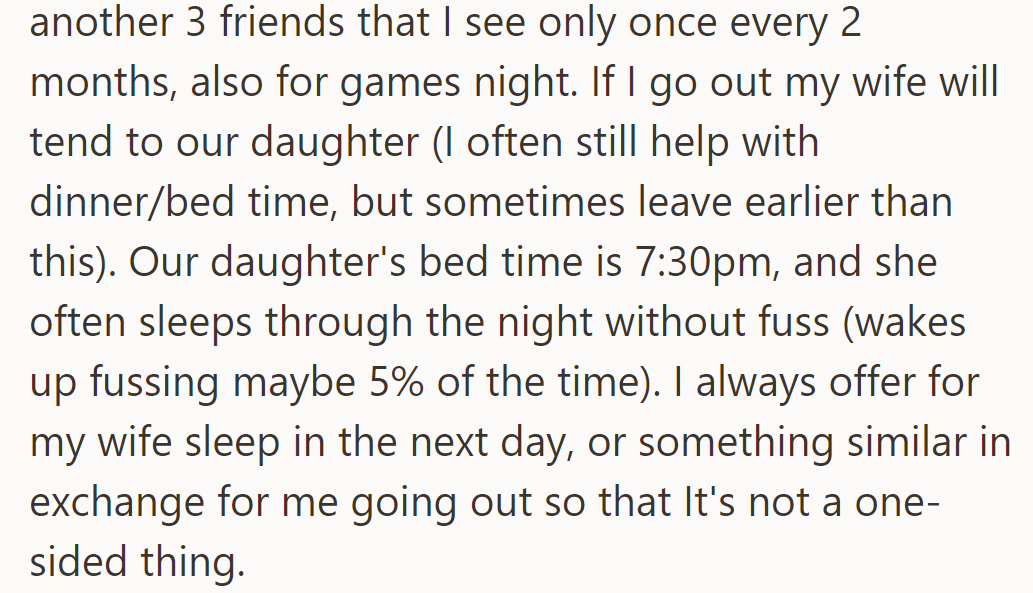 He has game nights every two months. His wife watches their daughter while he's out, and he offers her a chance to sleep in the next day.