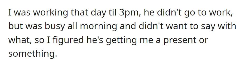 OP worked until 3 PM; he skipped work and was mysteriously busy in the morning, possibly planning a surprise or getting a gift for her.