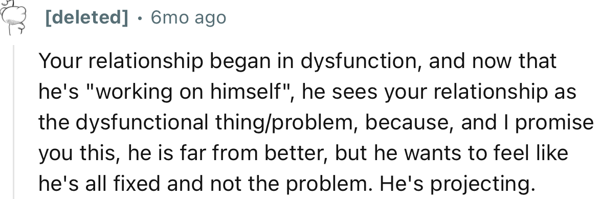 “He is far from better, but he wants to feel like he's all fixed and not the problem. He's projecting.”