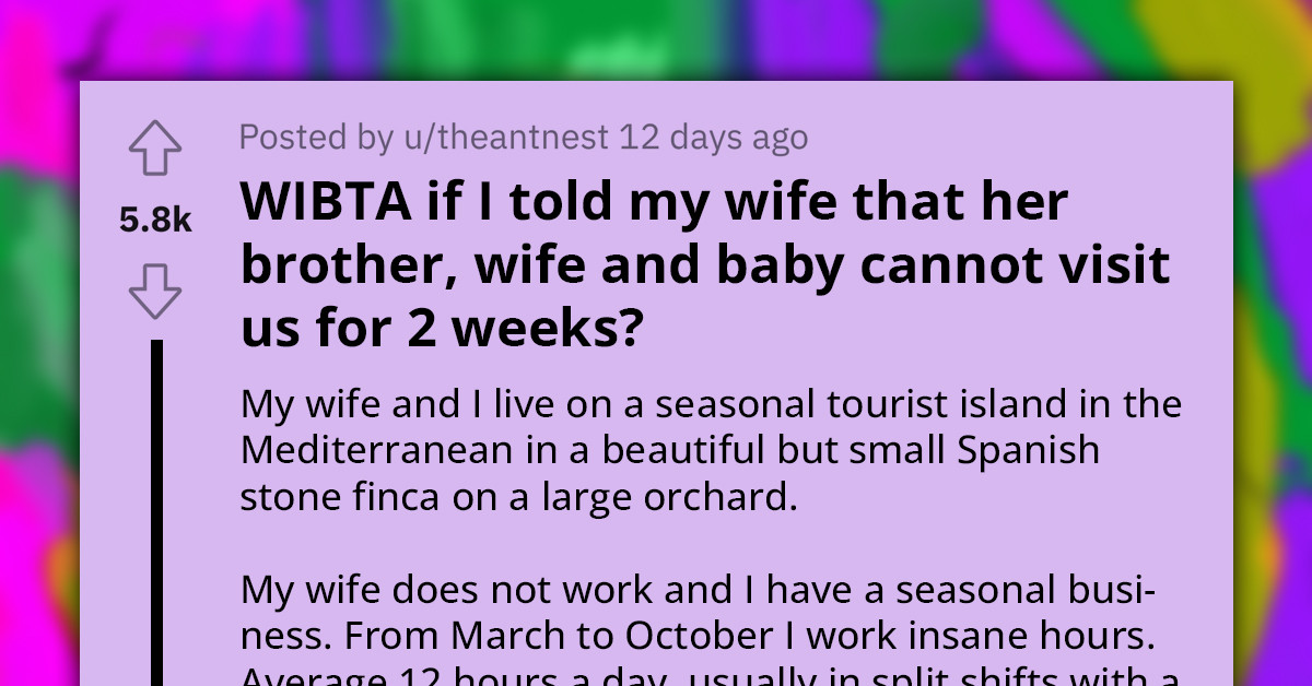 Redditor Tells His Wife He Can't Host People For More Than A Week Due To His Seasonal Workload Or He'll Burn Out, But She Doesn't Get Him