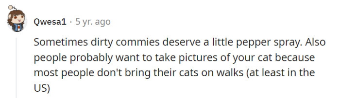 Pepper spray for commies? Bit extreme, but a celebrity cat in the park is indeed a rare treat—like the feline Elvis!