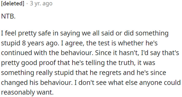 We've all done dumb things in the past. He's changed since then, which is proof he's sincere about it