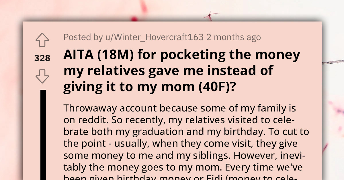 Redditor Refuses To Give His Mother Money His Relatives Gave Him As A Graduation Gift