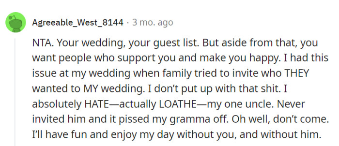 Exactly! It's her day, her guest list, and her celebration of love. Sometimes, leaving certain relatives off the list makes the day even more enjoyable.