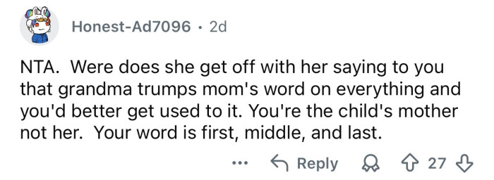 Your the mom, not her.