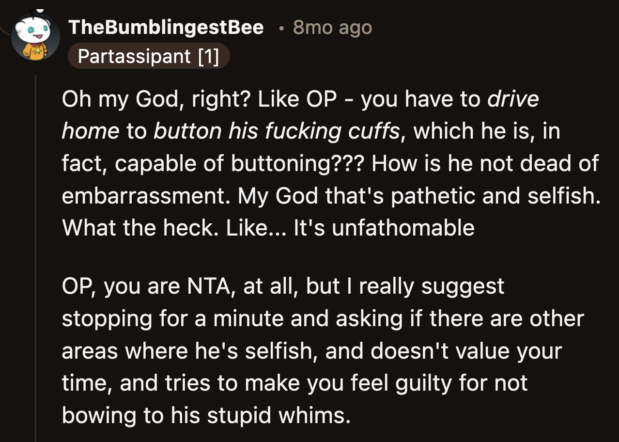 It's ridiculous that he thought making his wife drive across town was not a big deal because he found buttoning his cuffs too difficult.