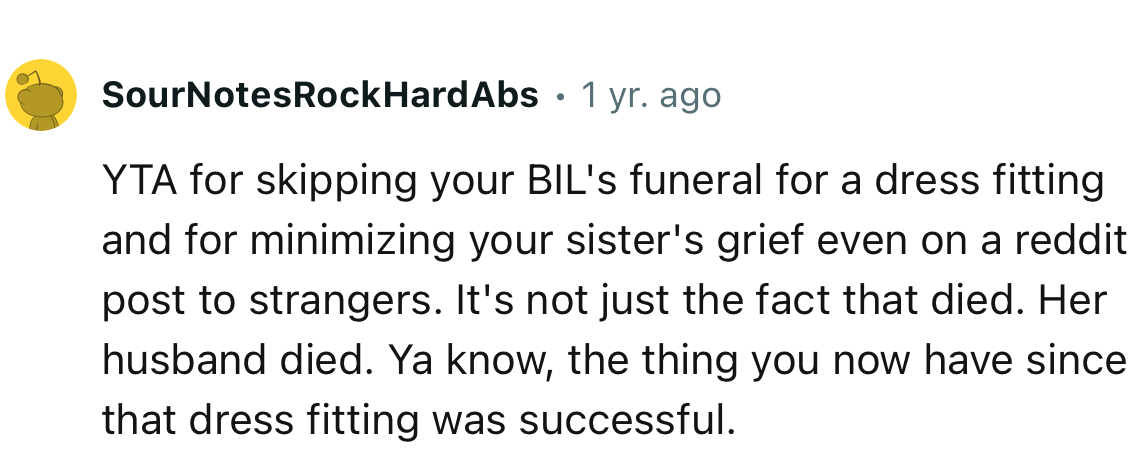 “YTA for skipping your BIL's funeral for a dress fitting and for minimizing your sister's grief even on a Reddit post to strangers.”