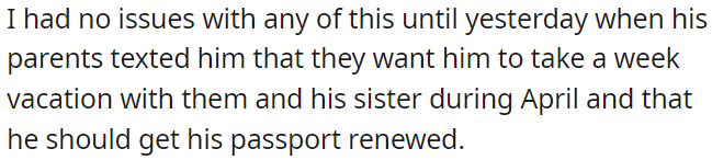 Everything was fine until his parents asked him to take a week-long vacation in April with them and his sister.