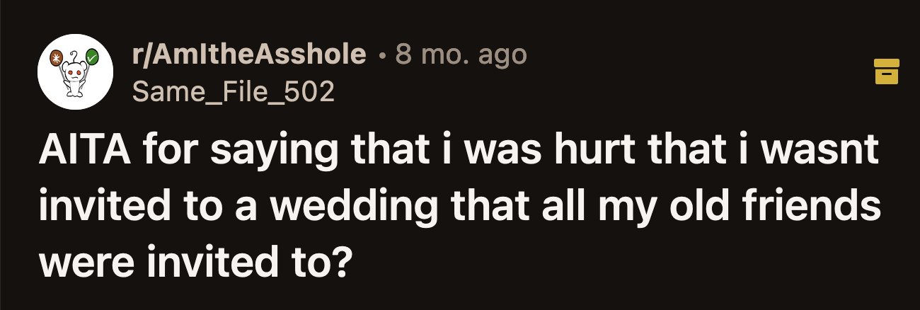 Two days later, OP answered a phone call from an angry Kayla. She accused OP of whining to anyone who would listen about not receiving an invitation to her wedding.