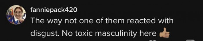 There is no toxic masculinity here.