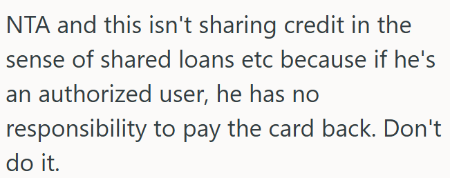 OP shouldn't add him as an authorized user since he won’t be responsible for repaying it.