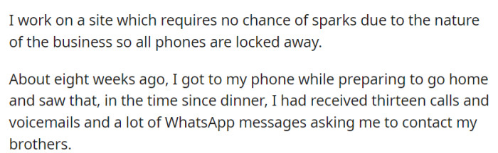 At a spark-free workplace, phones are locked away, but eight weeks ago, OP discovered 13 missed calls and urgent messages from their brothers when they finally accessed their phone.
