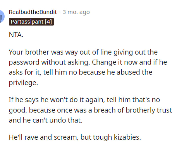 He might be upset, but many people believe that changing the password is the right call here after what his brother did.