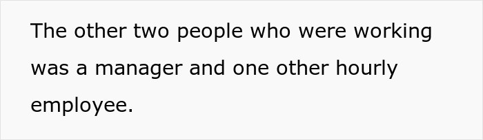 The other people on shift that day were the manager and another employee.