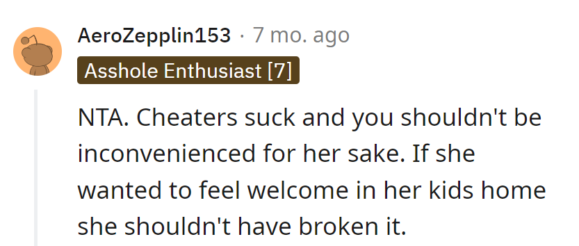 No room service for cheaters. If she wanted a warm welcome, she shouldn't have chilled with infidelity.