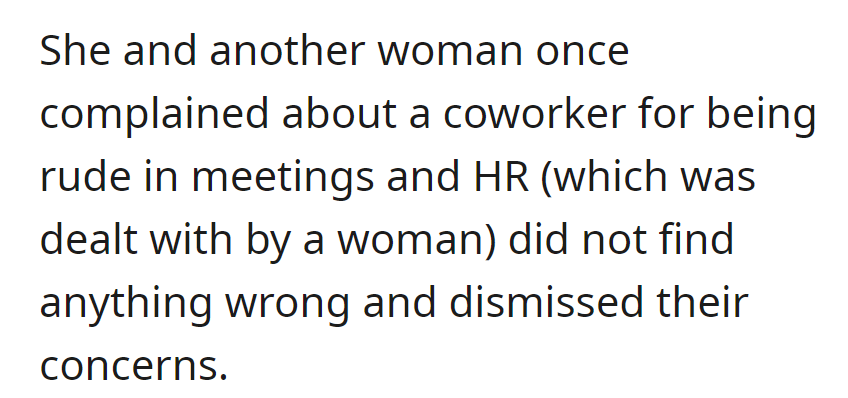 She and a coworker reported a rude colleague to HR (handled by a woman), but their concerns were dismissed as unfounded.