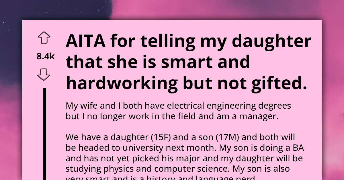 Dad Tells His Daughter That She's Smart And Hardworking, But "Not Gifted"