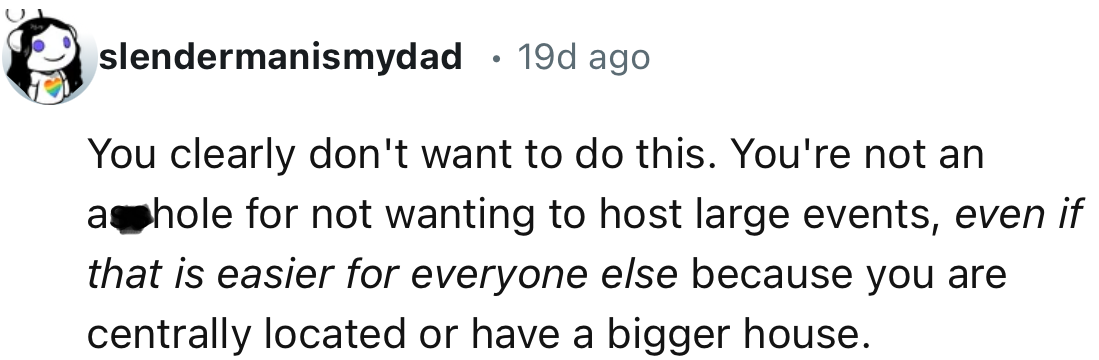 “You're not an a**hole for not wanting to host large events, even if that is easier for everyone else because you are centrally located or have a bigger house.”