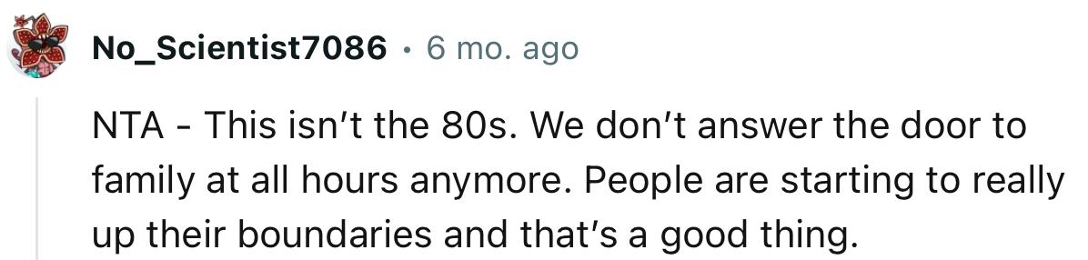 “NTA - This isn’t the '80s. We don’t answer the door to family at all hours anymore.”