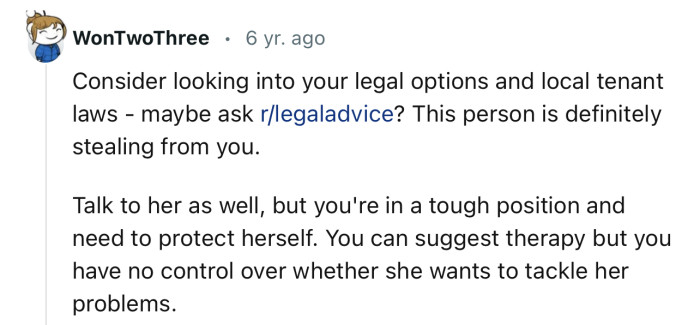 “Consider looking into your legal options and local tenant laws.”