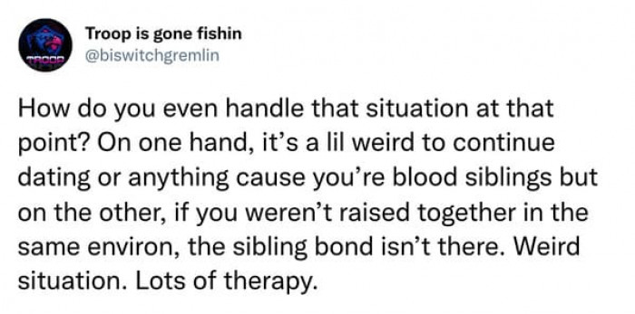 8. The sibling bond isn't there if you weren't raised together