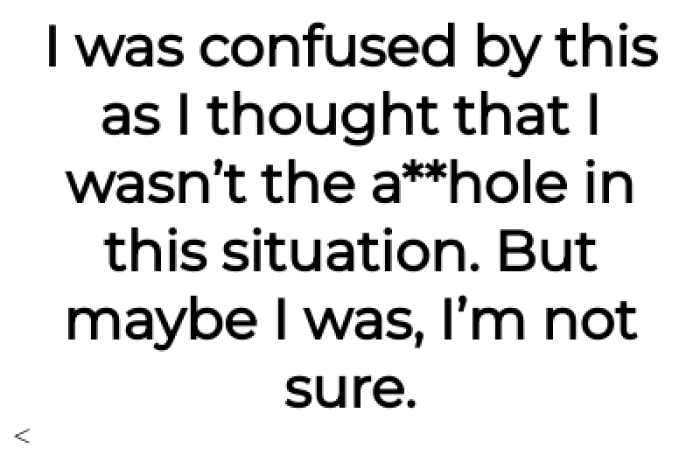 OP wants to know if they are wrong for how they reacted even though the situation seemed to be awkward.