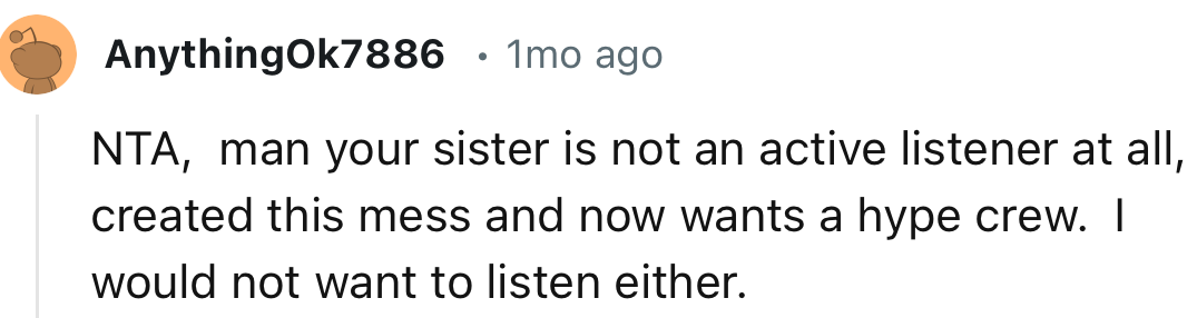 “Your sister is not an active listener at all, created this mess and now wants a hype crew.”