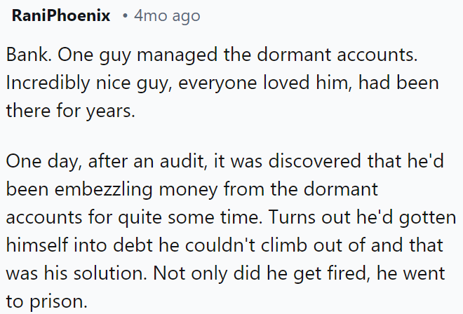 A bank employee managing dormant accounts was fired and imprisoned for embezzling money to pay off personal debt.