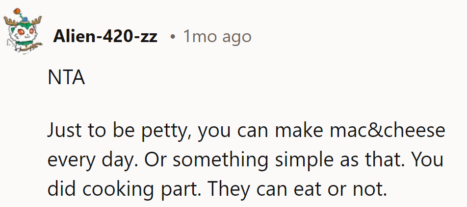 Chef's special: Mac & Cheese, served with a side of 'take it or leave it.' NTA.