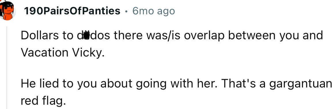 “ He lied to you about going with her. That's a gargantuan red flag.”