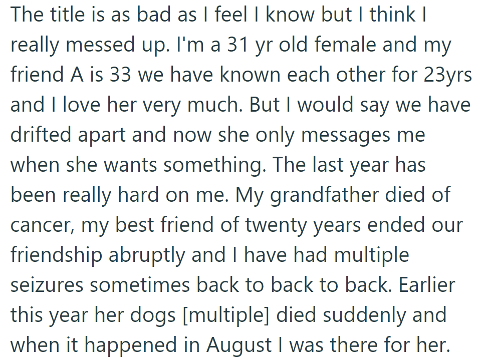 OP reflects on her long friendship, feeling her friend only contacts her in need. Despite personal hardships, she was there when her friend's dogs died suddenly.