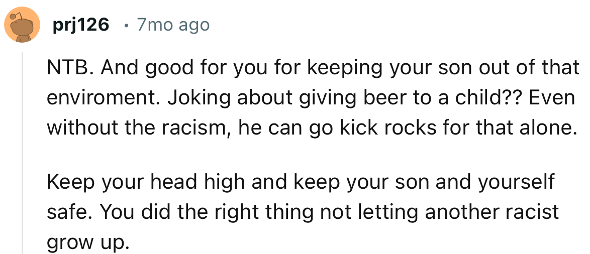 “Keep your head high and keep your son and yourself safe. You did the right thing not letting another racist grow up.”