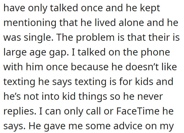 They spoke once, and he emphasized living alone and being single. He preferred calls or FaceTime over texting, considering texting something for kids.