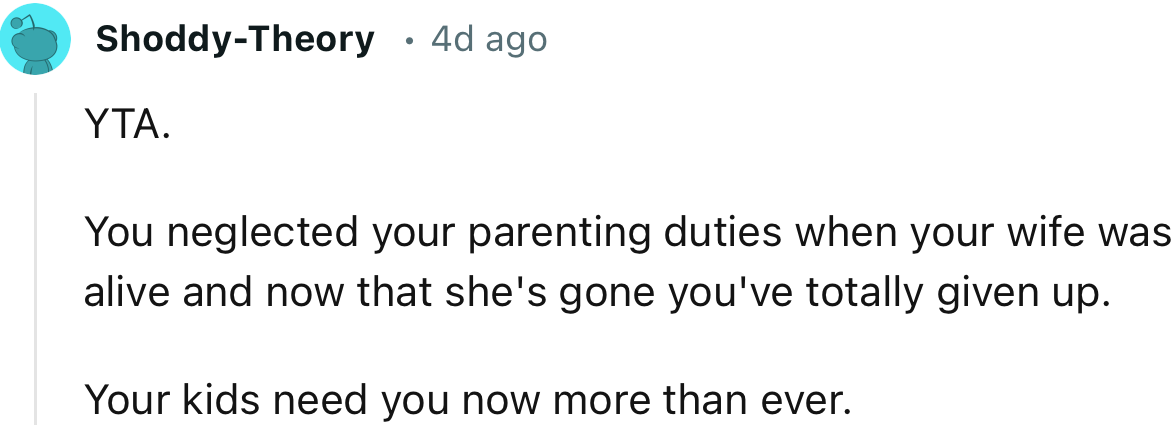 “You neglected your parenting duties when your wife was alive, and now that she's gone, you've totally given up.”