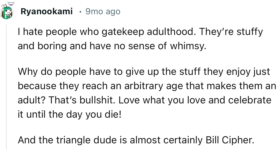 “I hate people who gatekeep adulthood. They’re stuffy and boring and have no sense of whimsy.”