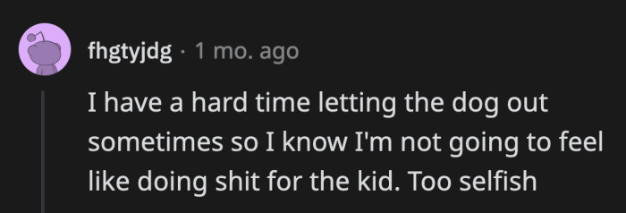 11. Kids definitely require consistent care and looking after that some people are not capable of