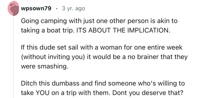 “Ditch this dumbass and find someone who's willing to take YOU on a trip with them.”