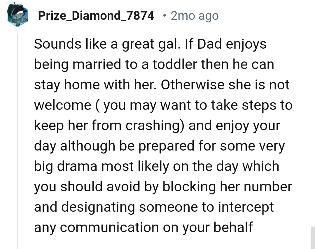 The OP should be prepared for big drama