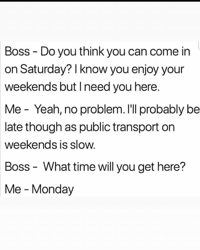 10. 'I understand that you like your weekends, but...'