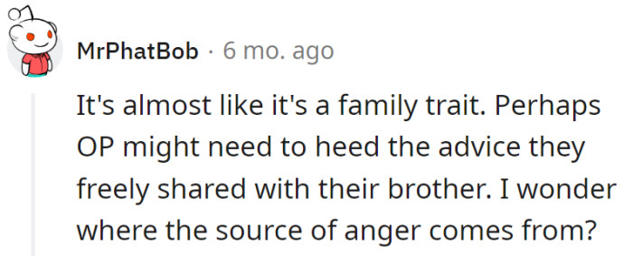 Family legacy: trading jugular jabs. OP, take the shared wisdom medicine. Wondering, is the source of anger on sale?
