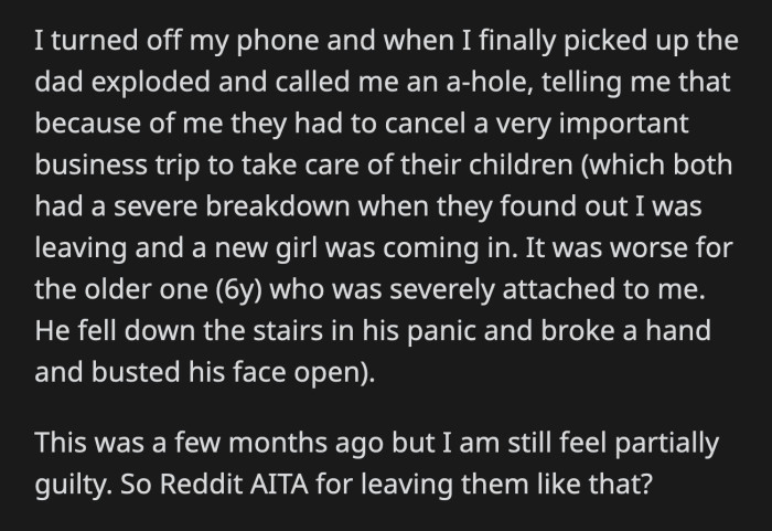OP turned her phone off. When she finally answered their call, the dad called her an a**hole. They had to cancel a trip to take care of their kids, who were panicked about not seeing OP anymore.